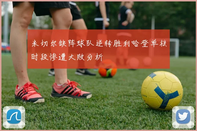 米切尔缺阵球队逆转胜利哈登单核时段惨遭大败分析